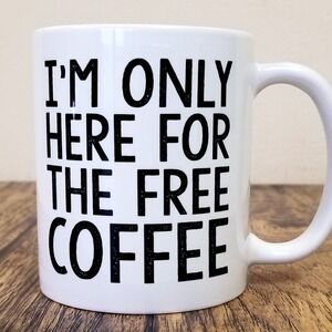 Funny‎ coffee mug gift, I'm Only Here For The Free Coffee coffee cup office